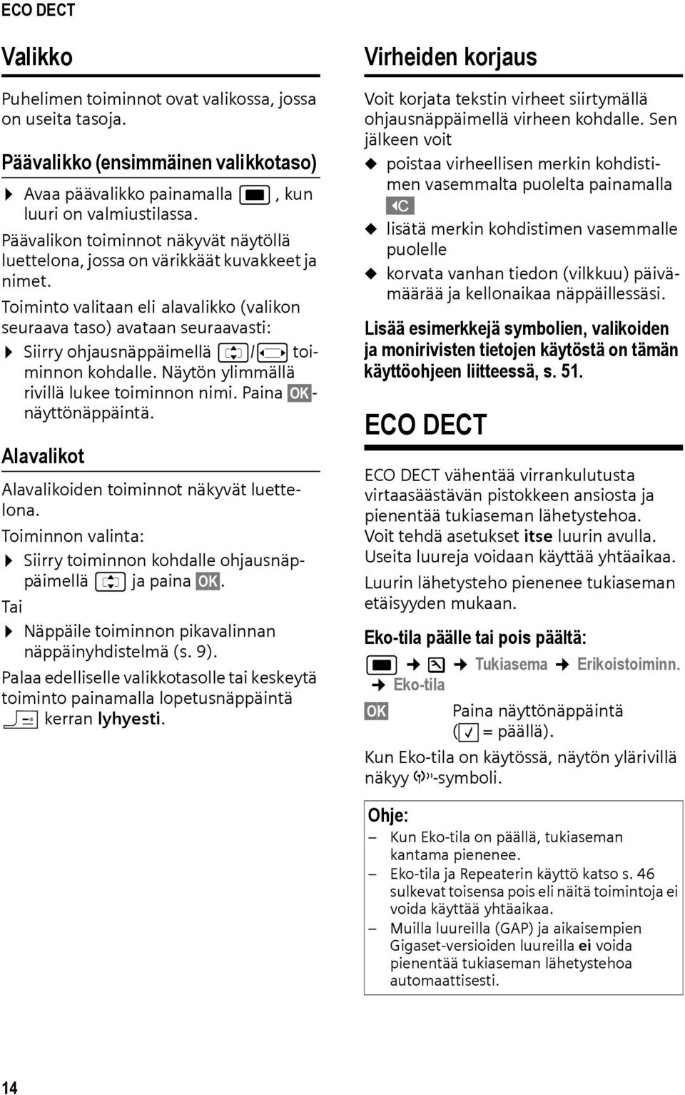 Toiminto valitaan eli alavalikko (valikon seuraava taso) avataan seuraavasti: Siirry ohjausnäppäimellä q/r toiminnon kohdalle. Näytön ylimmällä rivillä lukee toiminnon nimi.