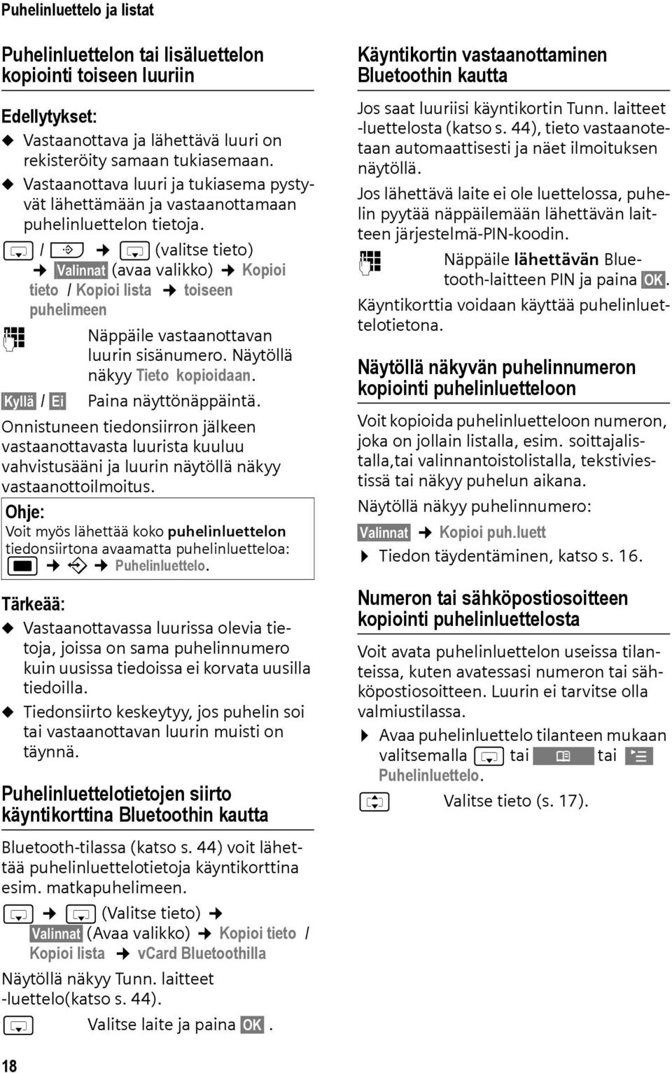 s / C s (valitse tieto) Valinnat (avaa valikko) Kopioi tieto / Kopioi lista toiseen puhelimeen ~ Näppäile vastaanottavan luurin sisänumero. Näytöllä näkyy Tieto kopioidaan.