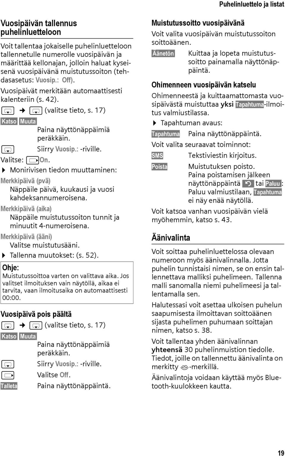 s Siirry Vuosip.: -riville. Valitse: von. Monirivisen tiedon muuttaminen: Merkkipäivä (pvä) Näppäile päivä, kuukausi ja vuosi kahdeksannumeroisena.