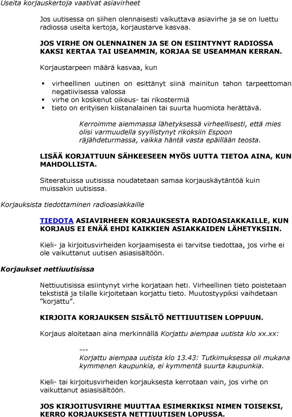 Korjaustarpeen määrä kasvaa, kun virheellinen uutinen on esittänyt siinä mainitun tahon tarpeettoman negatiivisessa valossa virhe on koskenut oikeus- tai rikostermiä tieto on erityisen kiistanalainen