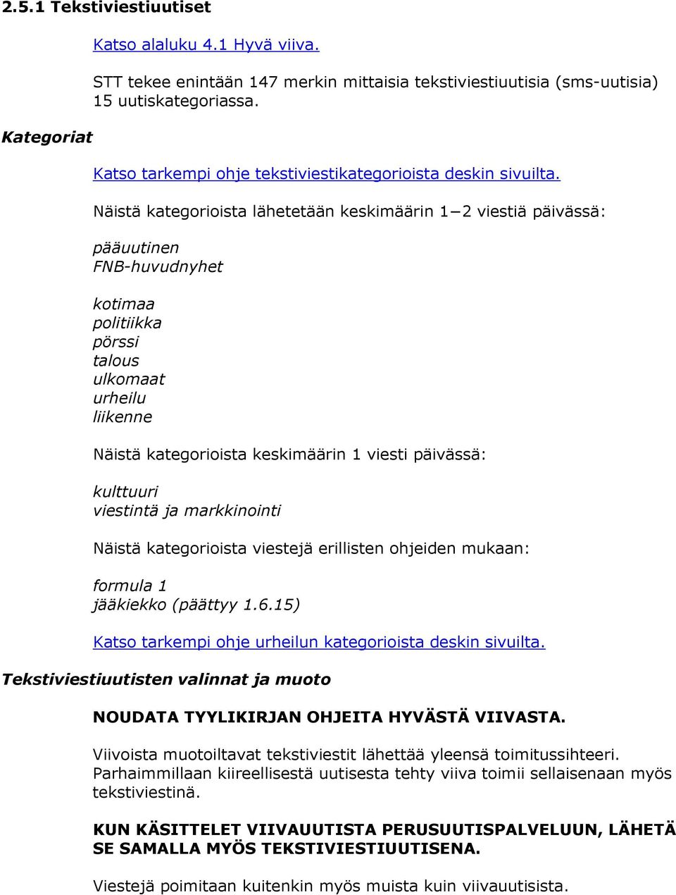 Näistä kategorioista lähetetään keskimäärin 1 2 viestiä päivässä: pääuutinen FNB-huvudnyhet kotimaa politiikka pörssi talous ulkomaat urheilu liikenne Näistä kategorioista keskimäärin 1 viesti