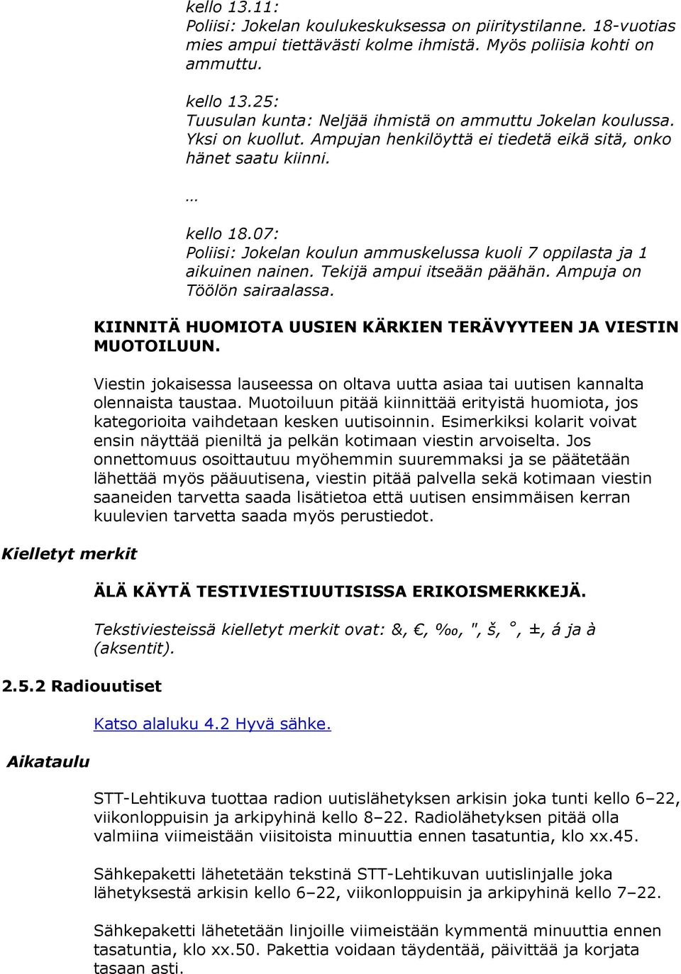 07: Poliisi: Jokelan koulun ammuskelussa kuoli 7 oppilasta ja 1 aikuinen nainen. Tekijä ampui itseään päähän. Ampuja on Töölön sairaalassa.