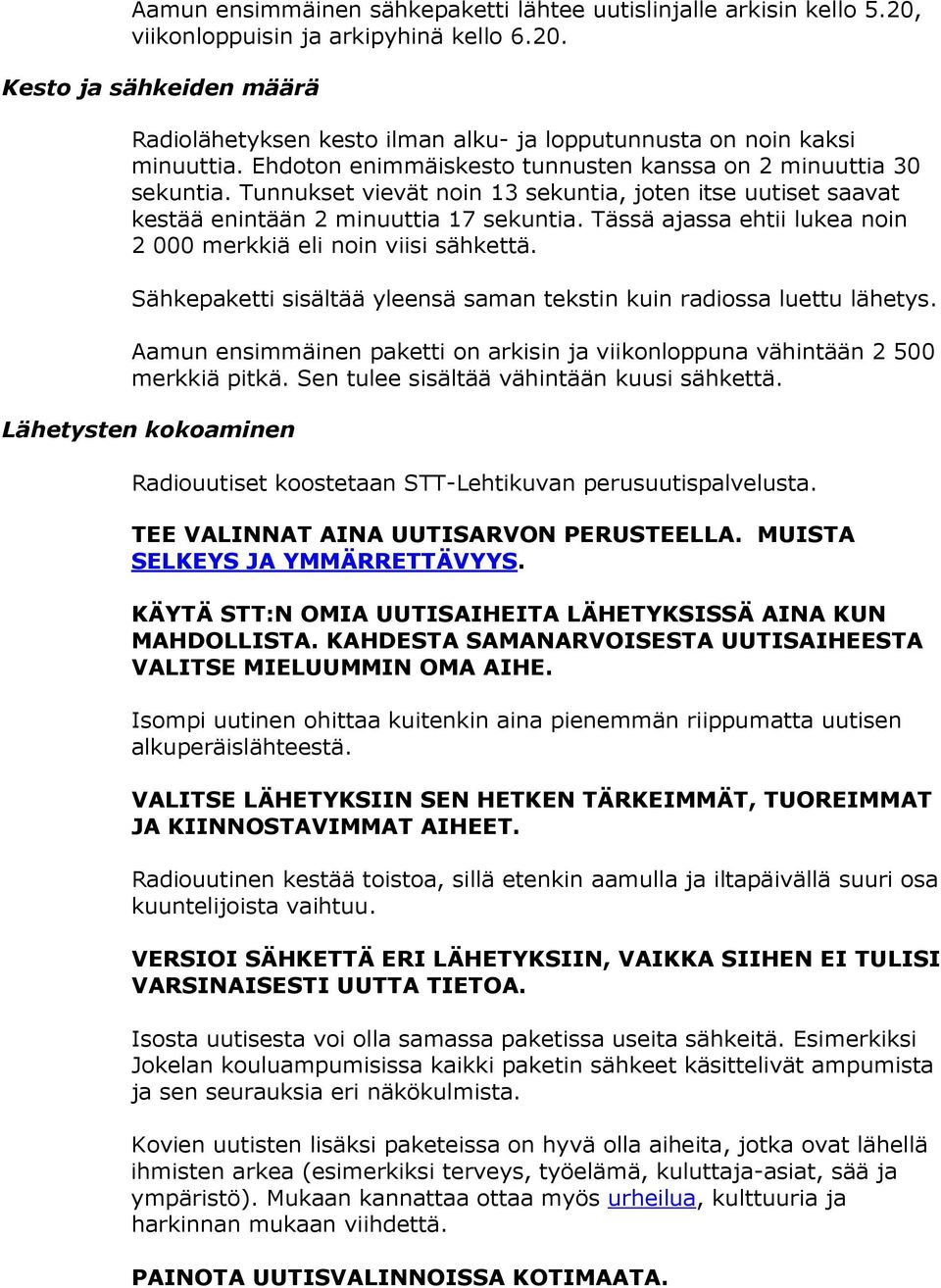 Tässä ajassa ehtii lukea noin 2 000 merkkiä eli noin viisi sähkettä. Sähkepaketti sisältää yleensä saman tekstin kuin radiossa luettu lähetys.