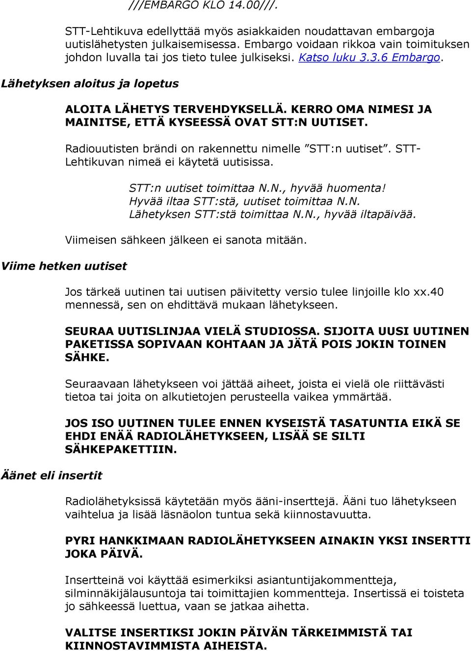 KERRO OMA NIMESI JA MAINITSE, ETTÄ KYSEESSÄ OVAT STT:N UUTISET. Radiouutisten brändi on rakennettu nimelle STT:n uutiset. STT- Lehtikuvan nimeä ei käytetä uutisissa.