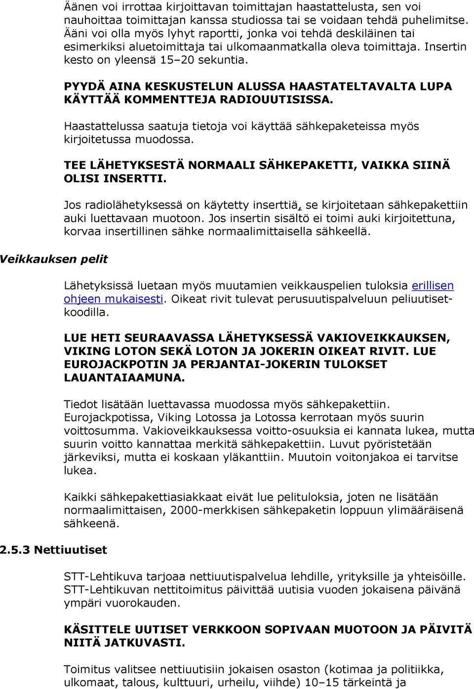 PYYDÄ AINA KESKUSTELUN ALUSSA HAASTATELTAVALTA LUPA KÄYTTÄÄ KOMMENTTEJA RADIOUUTISISSA. Haastattelussa saatuja tietoja voi käyttää sähkepaketeissa myös kirjoitetussa muodossa.