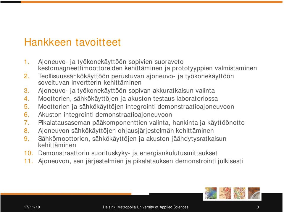 Moottorien, sähkökäyttöjen ja akuston testaus laboratoriossa 5. Moottorien ja sähkökäyttöjen integrointi demonstraatioajoneuvoon 6. Akuston integrointi demonstraatioajoneuvoon 7.