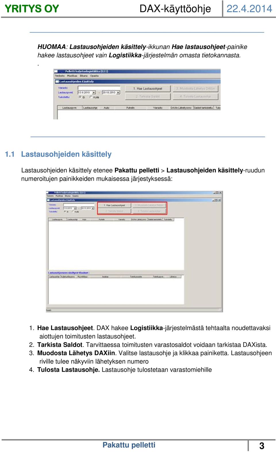 Hae Lastausohjeet. DAX hakee Logistiikka-järjestelmästä tehtaalta noudettavaksi aiottujen toimitusten lastausohjeet. 2. Tarkista Saldot.