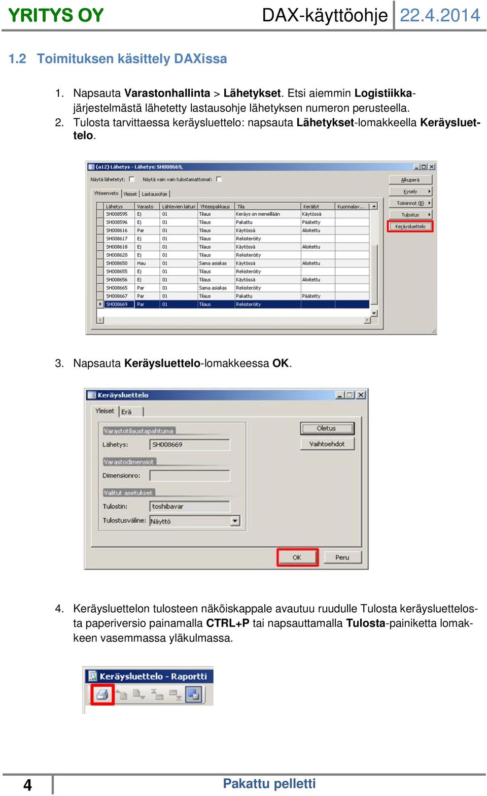 Tulosta tarvittaessa keräysluettelo: napsauta Lähetykset-lomakkeella Keräysluettelo. 3. Napsauta Keräysluettelo-lomakkeessa OK.