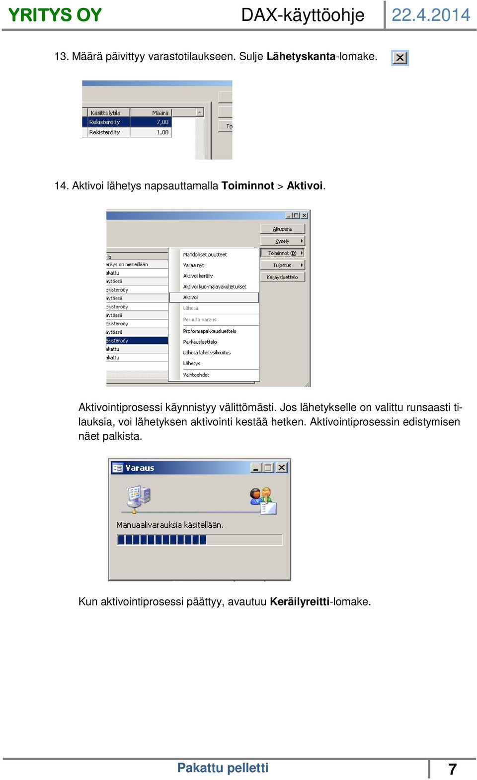 Jos lähetykselle on valittu runsaasti tilauksia, voi lähetyksen aktivointi kestää hetken.