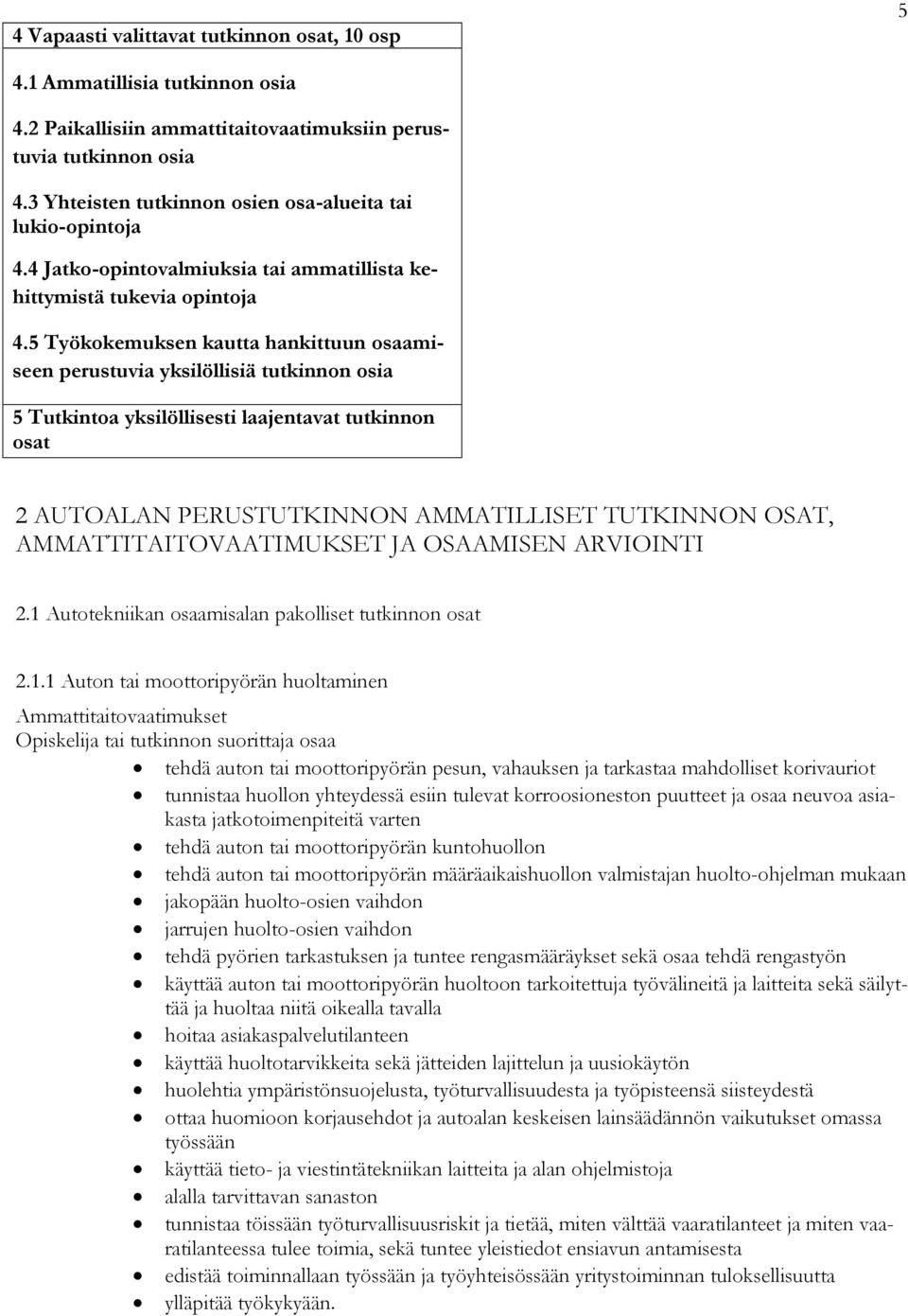 5 Työkokemuksen kautta hankittuun osaamiseen perustuvia yksilöllisiä tutkinnon osia 5 Tutkintoa yksilöllisesti laajentavat tutkinnon osat 2 AUTOALAN PERUSTUTKINNON AMMATILLISET TUTKINNON OSAT,
