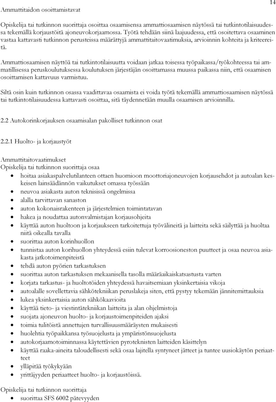 Ammattiosaamisen näyttöä tai tutkintotilaisuutta voidaan jatkaa toisessa työpaikassa/työkohteessa tai ammatillisessa peruskoulutuksessa koulutuksen järjestäjän osoittamassa muussa paikassa niin, että