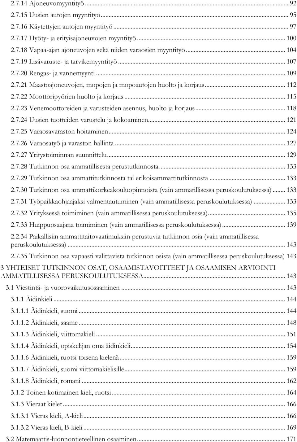 .. 115 2.7.23 Venemoottoreiden ja varusteiden asennus, huolto ja korjaus... 118 2.7.24 Uusien tuotteiden varustelu ja kokoaminen... 121 2.7.25 Varaosavaraston hoitaminen... 124 2.7.26 Varaosatyö ja varaston.