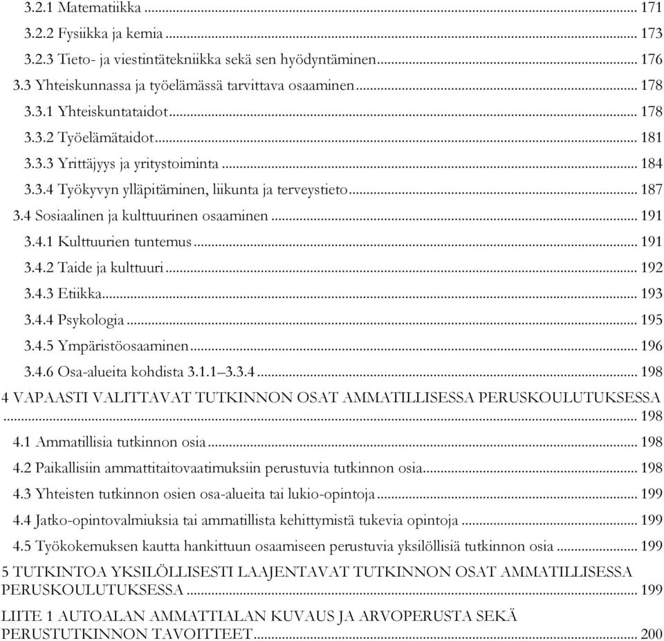 .. 191 3.4.2 Taide ja kulttuuri... 192 3.4.3 Etiikka... 193 3.4.4 Psykologia... 195 3.4.5 Ympäristöosaaminen... 196 3.4.6 Osa-alueita kohdista 3.1.1 3.3.4... 198 4 VAPAASTI VALITTAVAT TUTKINNON OSAT AMMATILLISESSA PERUSKOULUTUKSESSA.
