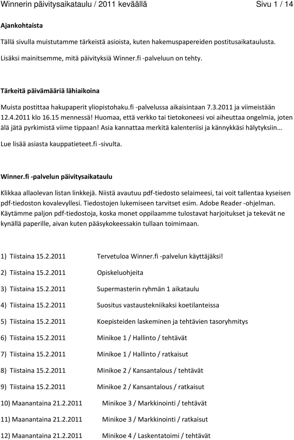 4.2011 klo 16.15 mennessä! Huomaa, että verkko tai tietokoneesi voi aiheuttaa ongelmia, joten älä jätä pyrkimistä viime tippaan! Asia kannattaa merkitä kalenteriisi ja kännykkäsi hälytyksiin.