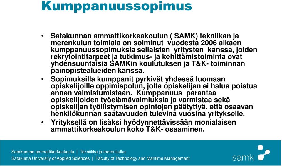 Sopimuksilla kumppanit pyrkivät yhdessä luomaan opiskelijoille oppimispolun, jolta opiskelijan ei halua poistua ennen valmistumistaan.