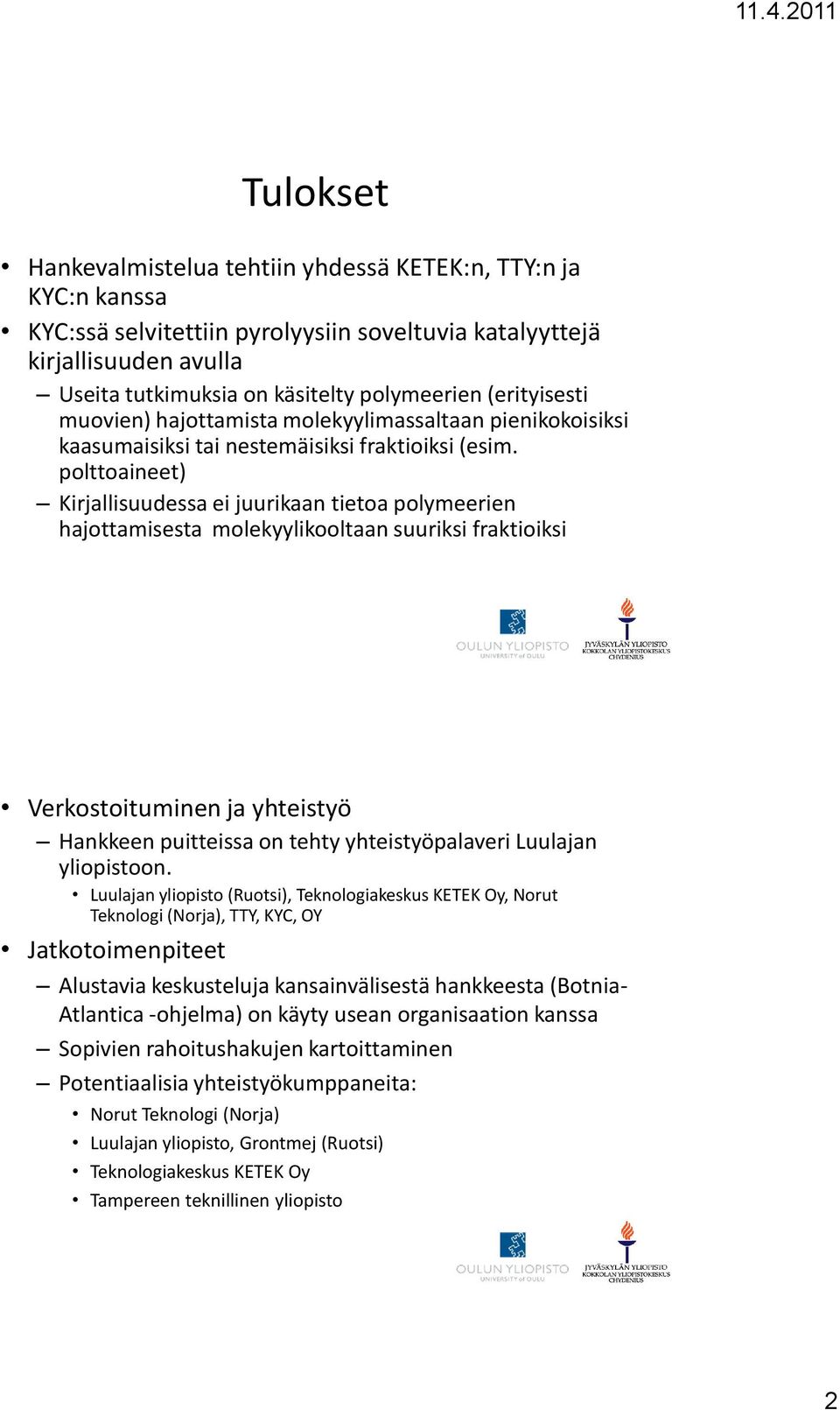 polttoaineet) Kirjallisuudessa ei juurikaan tietoa polymeerien hajottamisesta molekyylikooltaan suuriksi fraktioiksi Verkostoituminen ja yhteistyö Hankkeen puitteissa on tehty yhteistyöpalaveri