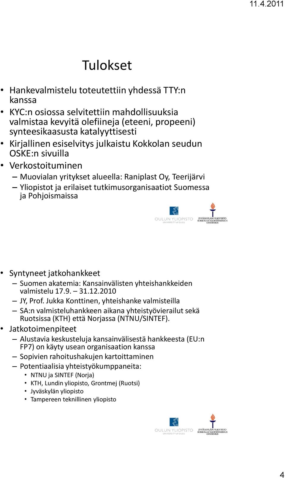 Syntyneet jatkohankkeet Suomen akatemia: Kansainvälisten yhteishankkeiden valmistelu 17.9. 31.12.2010 JY, Prof.