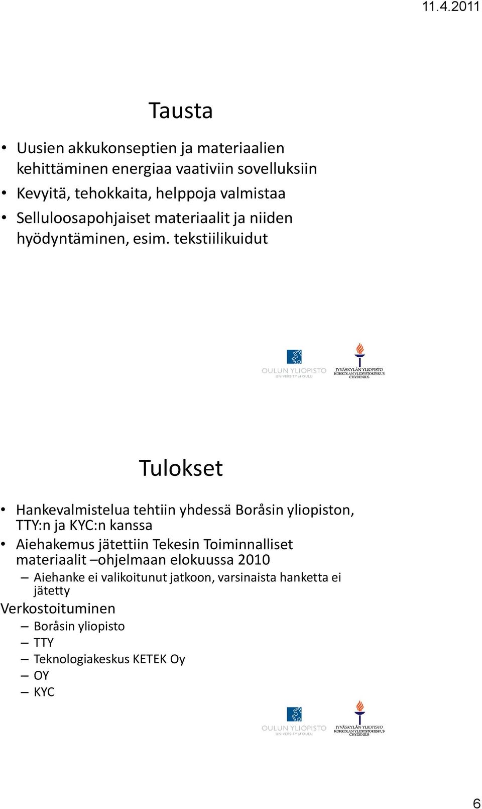 tekstiilikuidut Tulokset Hankevalmistelua tehtiin yhdessä Boråsin yliopiston, TTY:n ja KYC:n kanssa Aiehakemus jätettiin Tekesin