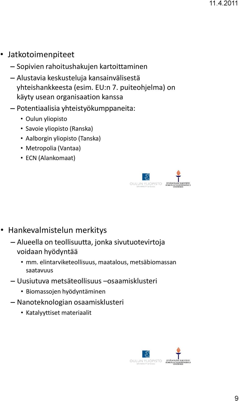 (Tanska) Metropolia (Vantaa) ECN (Alankomaat) Hankevalmistelun merkitys Alueella on teollisuutta, jonka sivutuotevirtoja voidaan hyödyntää mm.