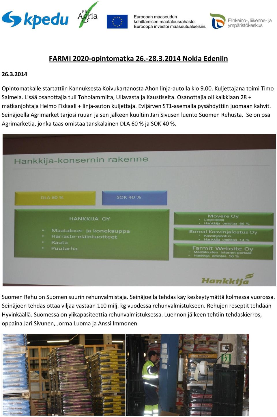 Seinäjoella Agrimarket tarjosi ruuan ja sen jälkeen kuultiin Jari Sivusen luento Suomen Rehusta. Se on osa Agrimarketia, jonka taas omistaa tanskalainen DLA 60 % ja SOK 40 %.