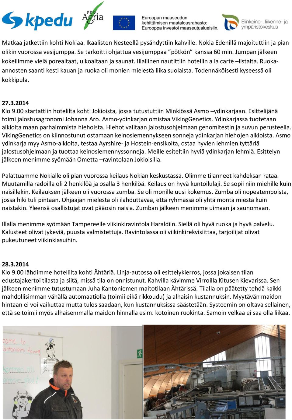 Todennäköisesti kyseessä oli kokkipula. 27.3.2014 Klo 9.00 startattiin hotelilta kohti Jokioista, jossa tutustuttiin Minkiössä Asmo ydinkarjaan. Esittelijänä toimi jalostusagronomi Johanna Aro.