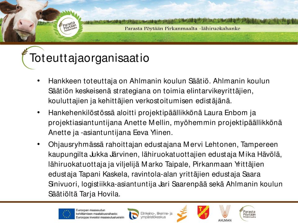 Hankehenkilöstössä aloitti projektipäällikkönä Laura Enbom ja projektiasiantuntijana Anette Mellin, myöhemmin projektipäällikkönä Anette ja -asiantuntijana Eeva Ylinen.