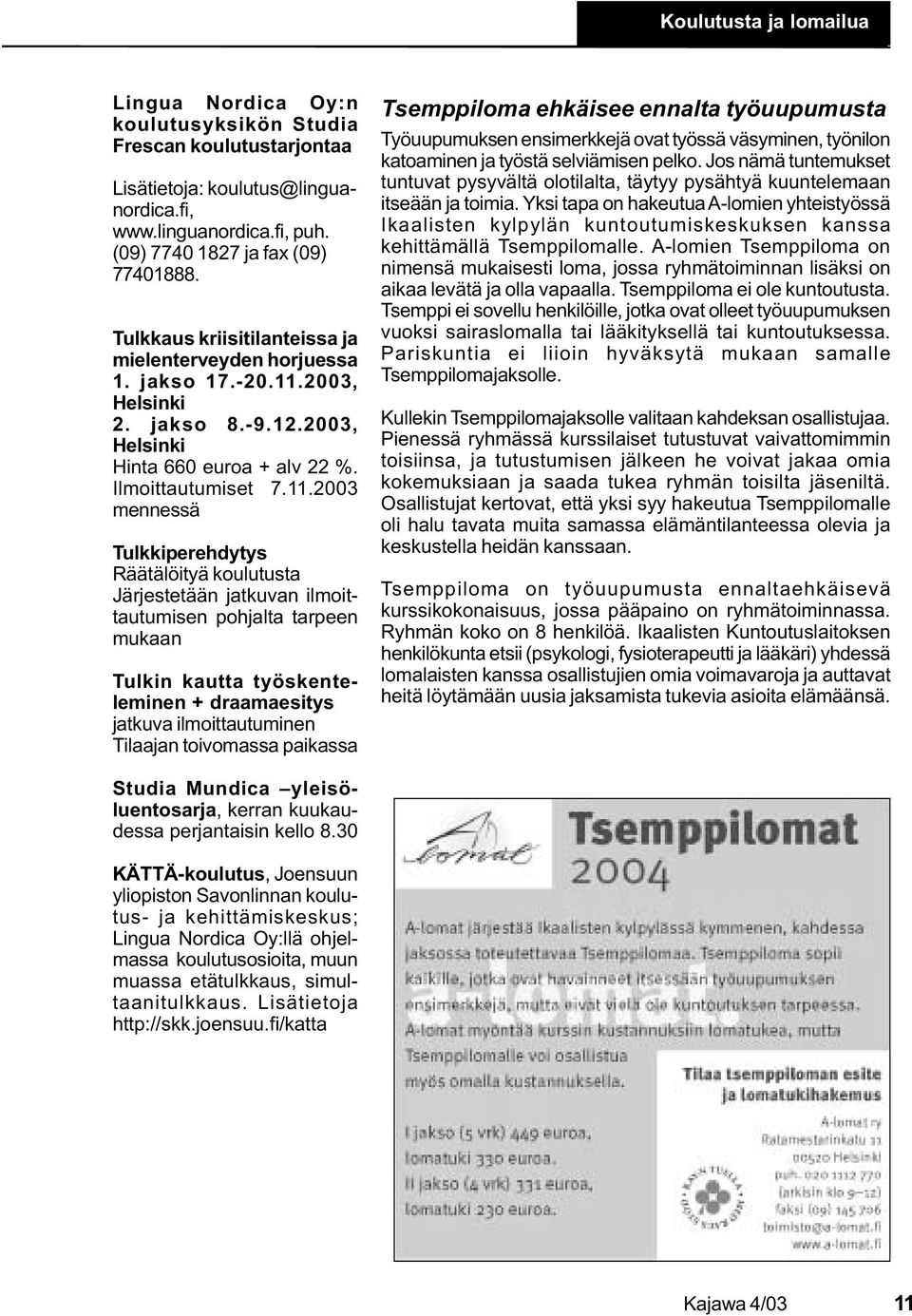 2003, Helsinki 2. jakso 8.-9.12.2003, Helsinki Hinta 660 euroa + alv 22 %. Ilmoittautumiset 7.11.