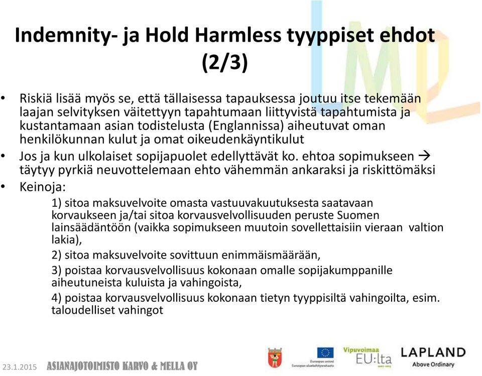 ehtoa sopimukseen täytyy pyrkiä neuvottelemaan ehto vähemmän ankaraksi ja riskittömäksi Keinoja: 1) sitoa maksuvelvoite omasta vastuuvakuutuksesta saatavaan korvaukseen ja/tai sitoa