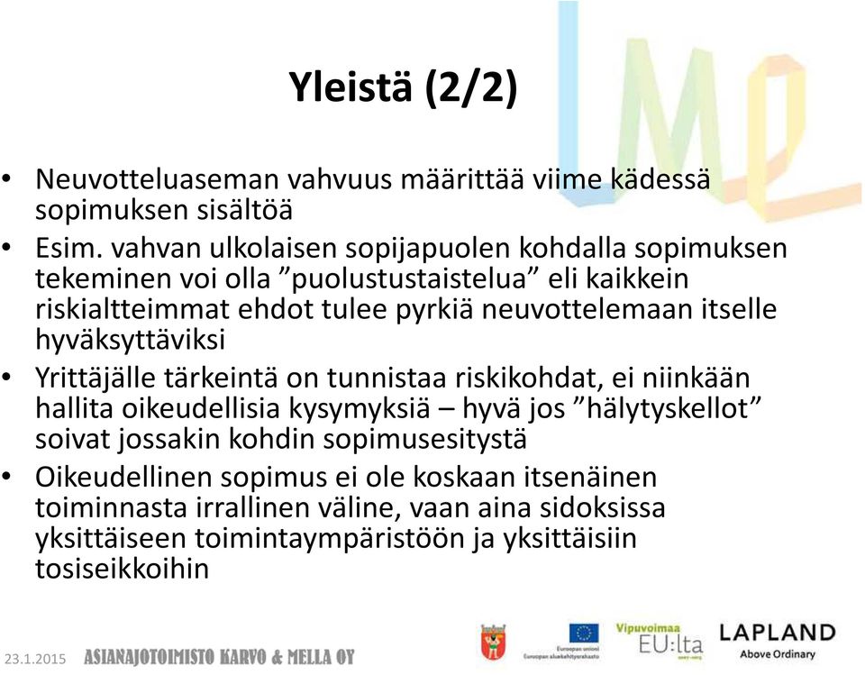 neuvottelemaan itselle hyväksyttäviksi Yrittäjälle tärkeintä on tunnistaa riskikohdat, ei niinkään hallita oikeudellisia kysymyksiä hyvä jos