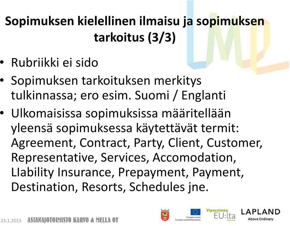 Suomi / Englanti Ulkomaisissa sopimuksissa määritellään yleensä sopimuksessa käytettävät termit: