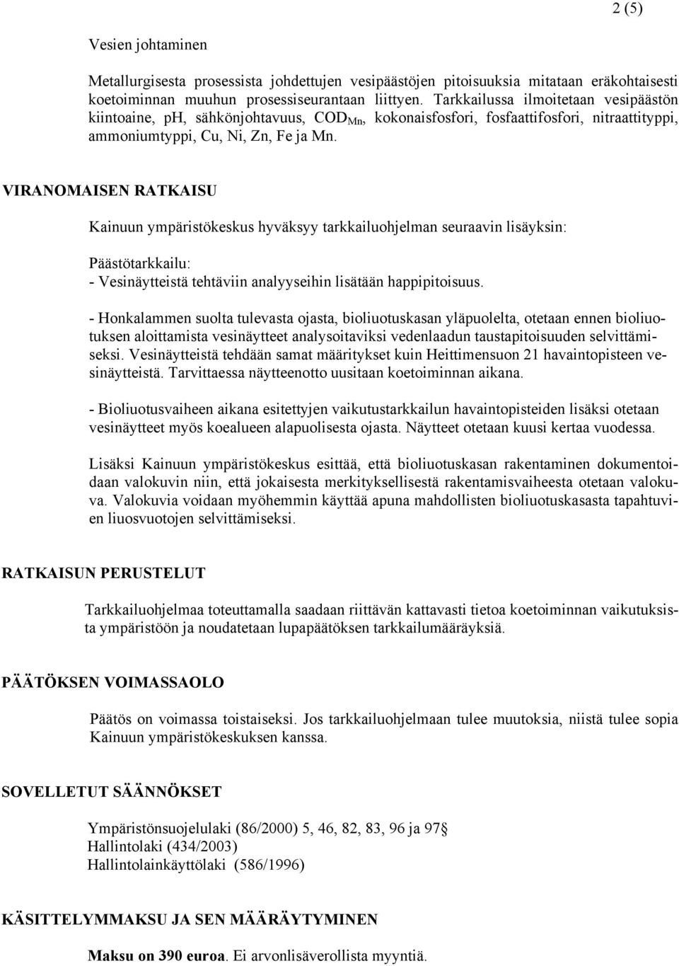 VIRANOMAISEN RATKAISU Kainuun ympäristökeskus hyväksyy tarkkailuohjelman seuraavin lisäyksin: Päästötarkkailu: - Vesinäytteistä tehtäviin analyyseihin lisätään happipitoisuus.