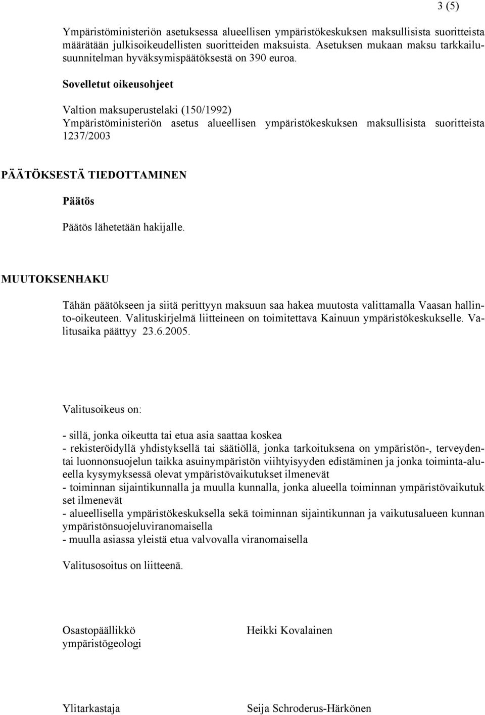 Sovelletut oikeusohjeet Valtion maksuperustelaki (150/1992) Ympäristöministeriön asetus alueellisen ympäristökeskuksen maksullisista suoritteista 1237/2003 PÄÄTÖKSESTÄ TIEDOTTAMINEN Päätös Päätös