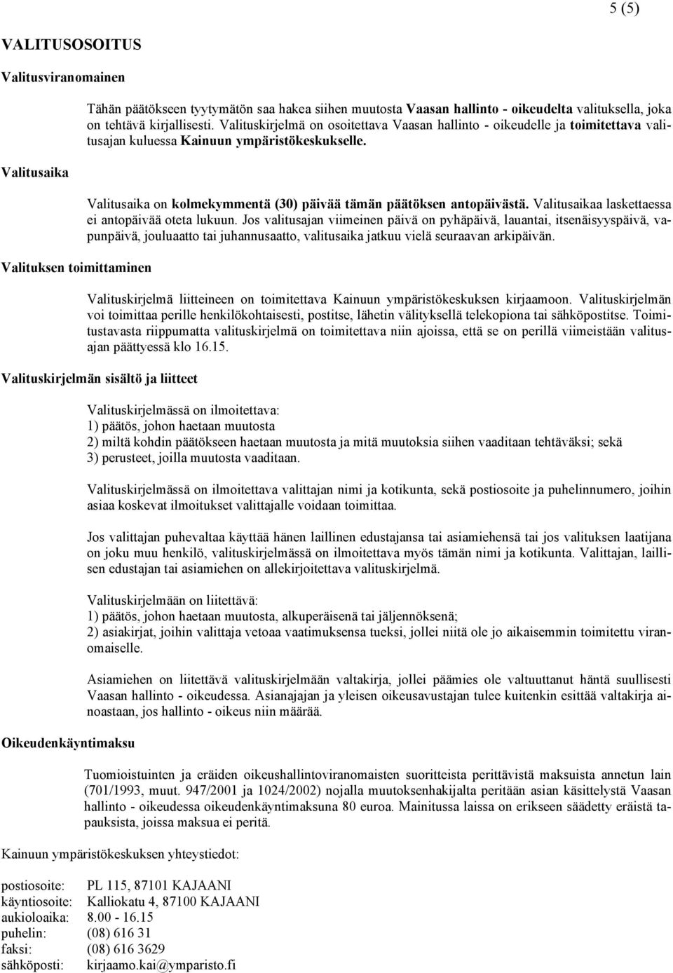 Valitusaika on kolmekymmentä (30) päivää tämän päätöksen antopäivästä. Valitusaikaa laskettaessa ei antopäivää oteta lukuun.