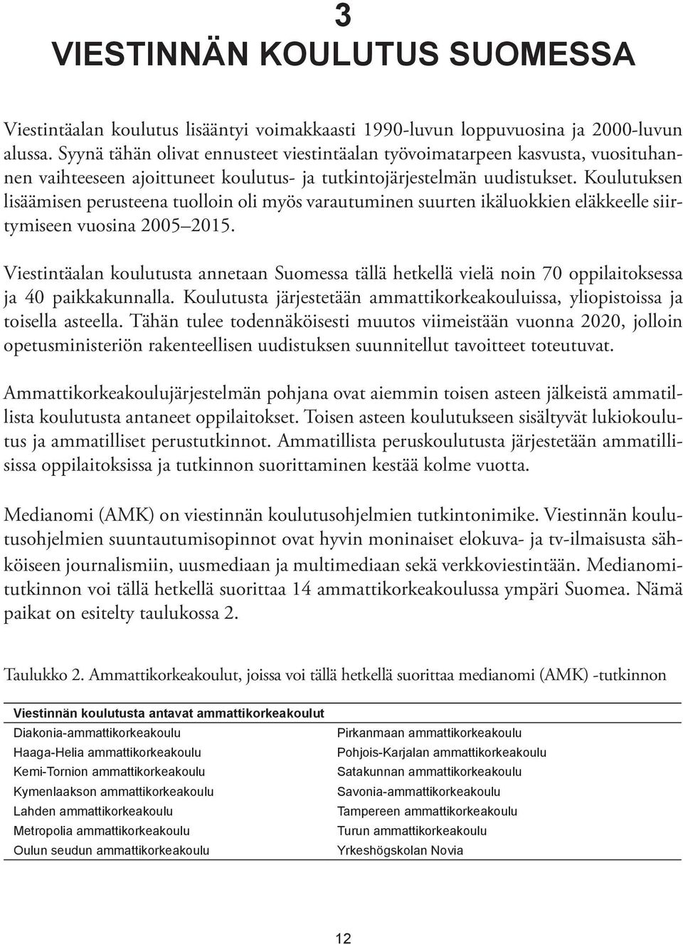 Koulutuksen lisäämisen perusteena tuolloin oli myös varautuminen suurten ikäluokkien eläkkeelle siirtymiseen vuosina 2005 2015.