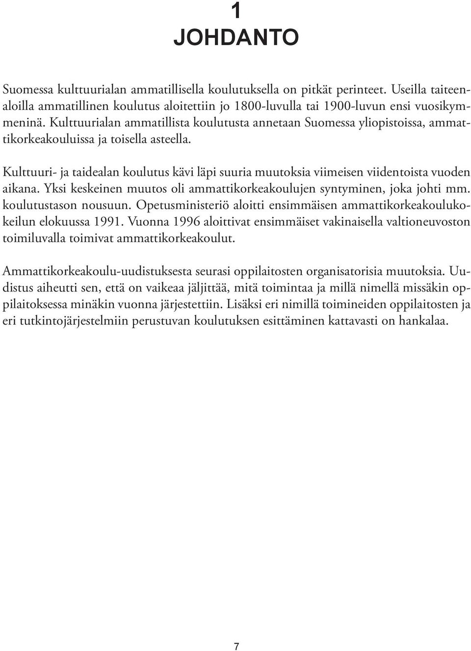 Kulttuuri- ja taidealan koulutus kävi läpi suuria muutoksia viimeisen viidentoista vuoden aikana. Yksi keskeinen muutos oli ammattikorkeakoulujen syntyminen, joka johti mm. koulutustason nousuun.