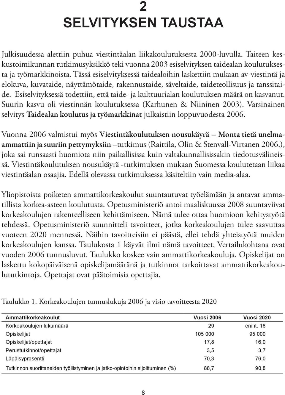 Tässä esiselvityksessä taidealoihin laskettiin mukaan av-viestintä ja elokuva, kuvataide, näyttämötaide, rakennustaide, säveltaide, taideteollisuus ja tanssitaide.