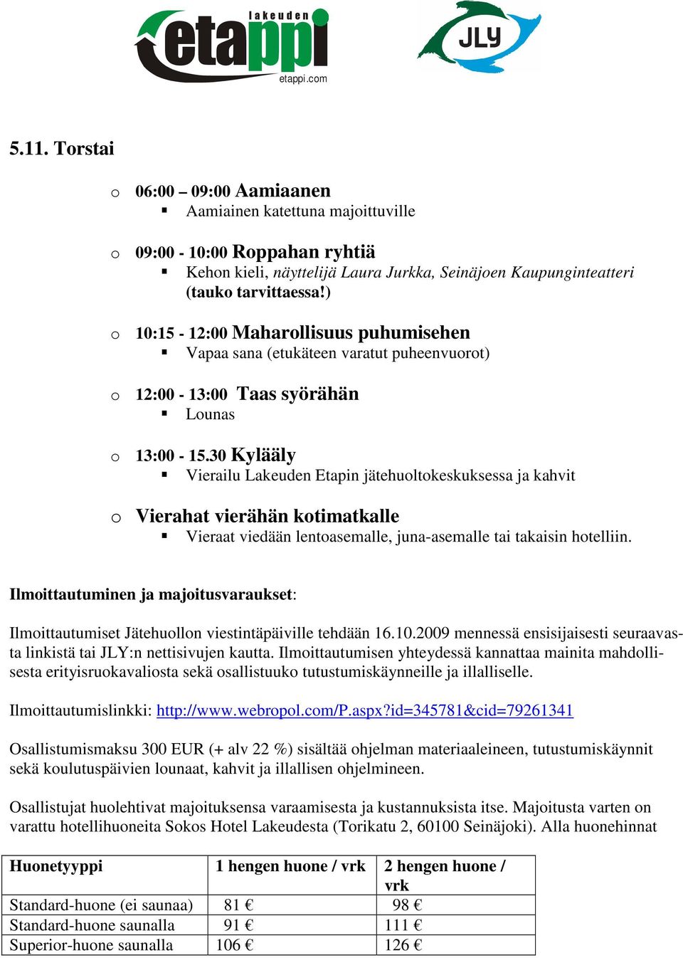 30 Kylääly Veralu Lakeuden Etapn jätehuoltokeskuksessa ja kahvt o Verahat verähän kotmatkalle Veraat vedään lentoasemalle, juna-asemalle ta takasn hotelln.