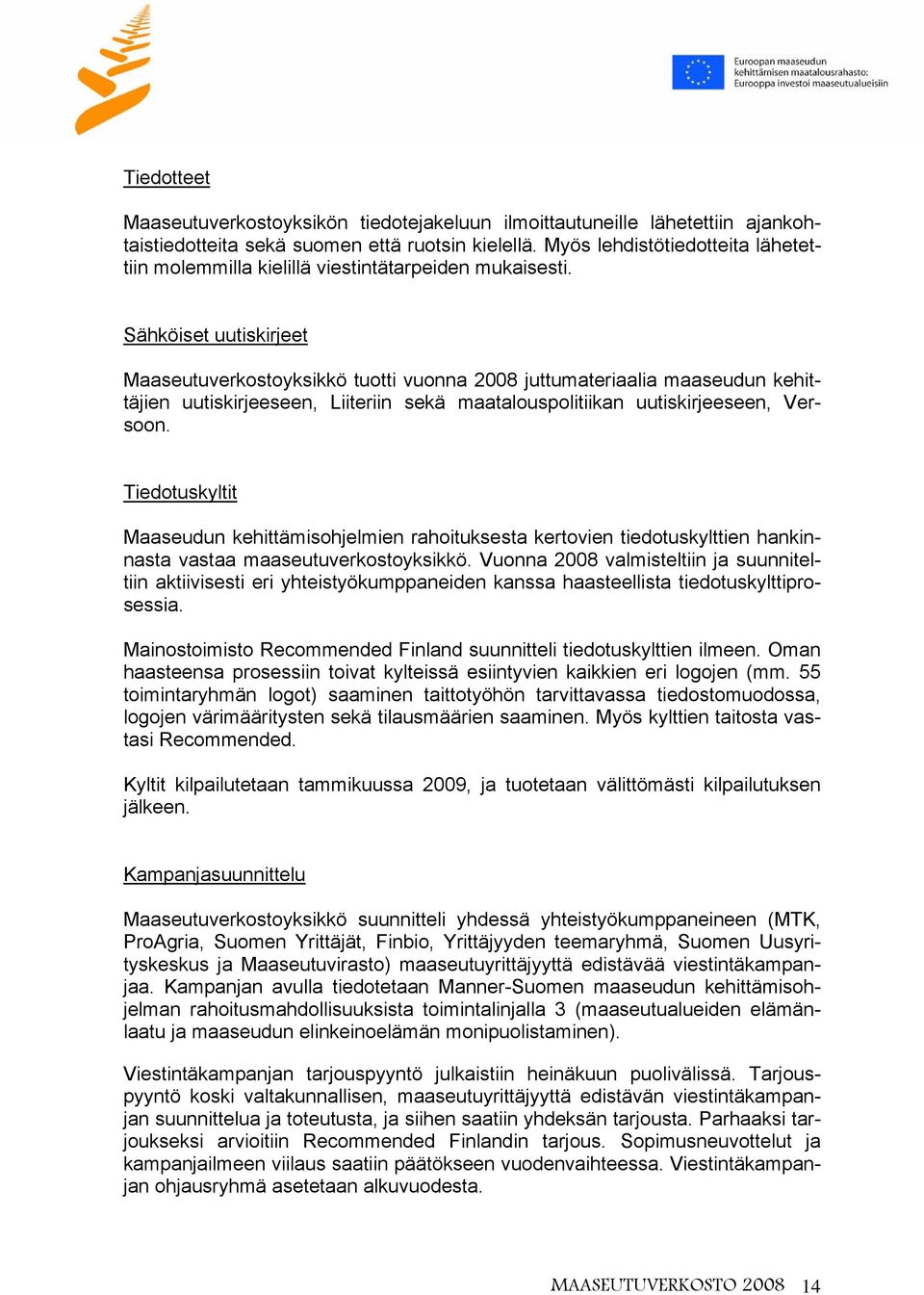 Sähköiset uutiskirjeet Maaseutuverkostoyksikkö tuotti vuonna 2008 juttumateriaalia maaseudun kehittäjien uutiskirjeeseen, Liiteriin sekä maatalouspolitiikan uutiskirjeeseen, Versoon.