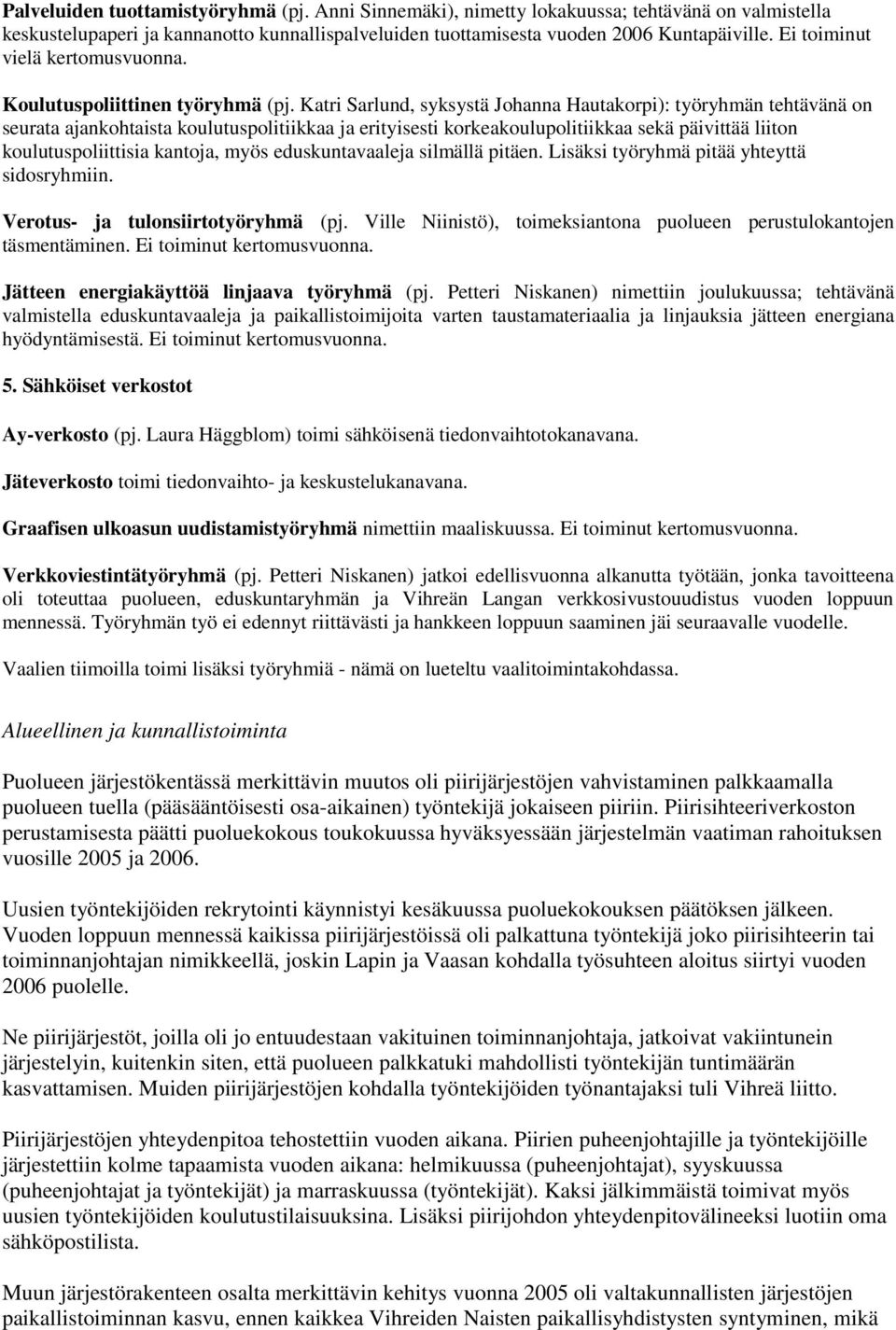 Katri Sarlund, syksystä Johanna Hautakorpi): työryhmän tehtävänä on seurata ajankohtaista koulutuspolitiikkaa ja erityisesti korkeakoulupolitiikkaa sekä päivittää liiton koulutuspoliittisia kantoja,