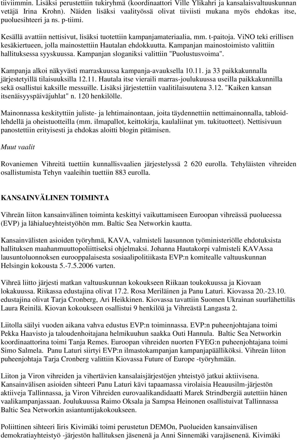 ViNO teki erillisen kesäkiertueen, jolla mainostettiin Hautalan ehdokkuutta. Kampanjan mainostoimisto valittiin hallituksessa syyskuussa. Kampanjan sloganiksi valittiin "Puolustusvoima".