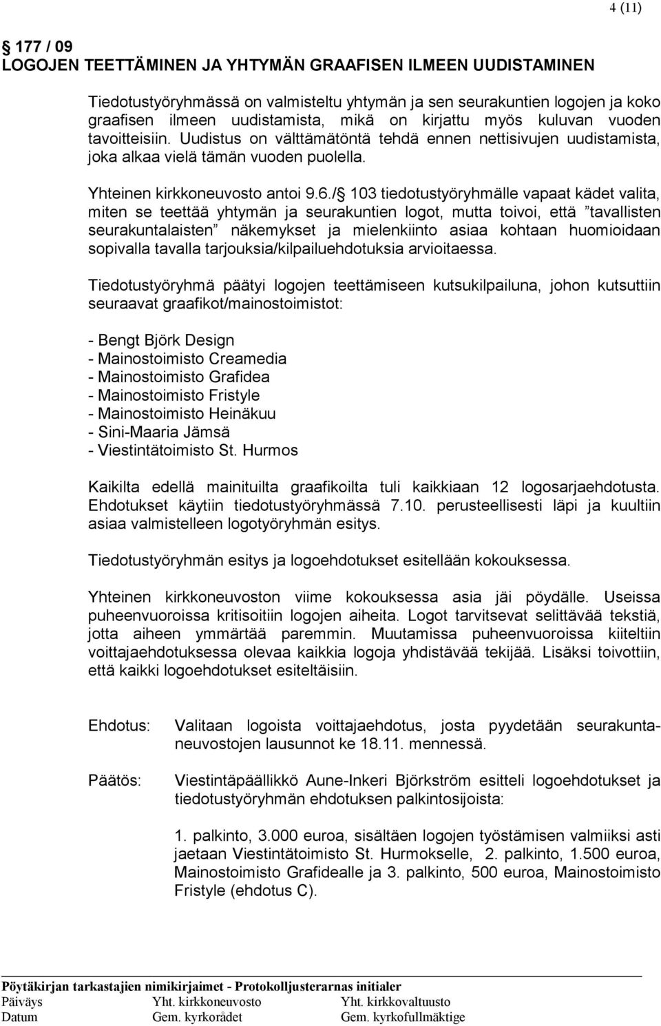 / 103 tiedotustyöryhmälle vapaat kädet valita, miten se teettää yhtymän ja seurakuntien logot, mutta toivoi, että tavallisten seurakuntalaisten näkemykset ja mielenkiinto asiaa kohtaan huomioidaan