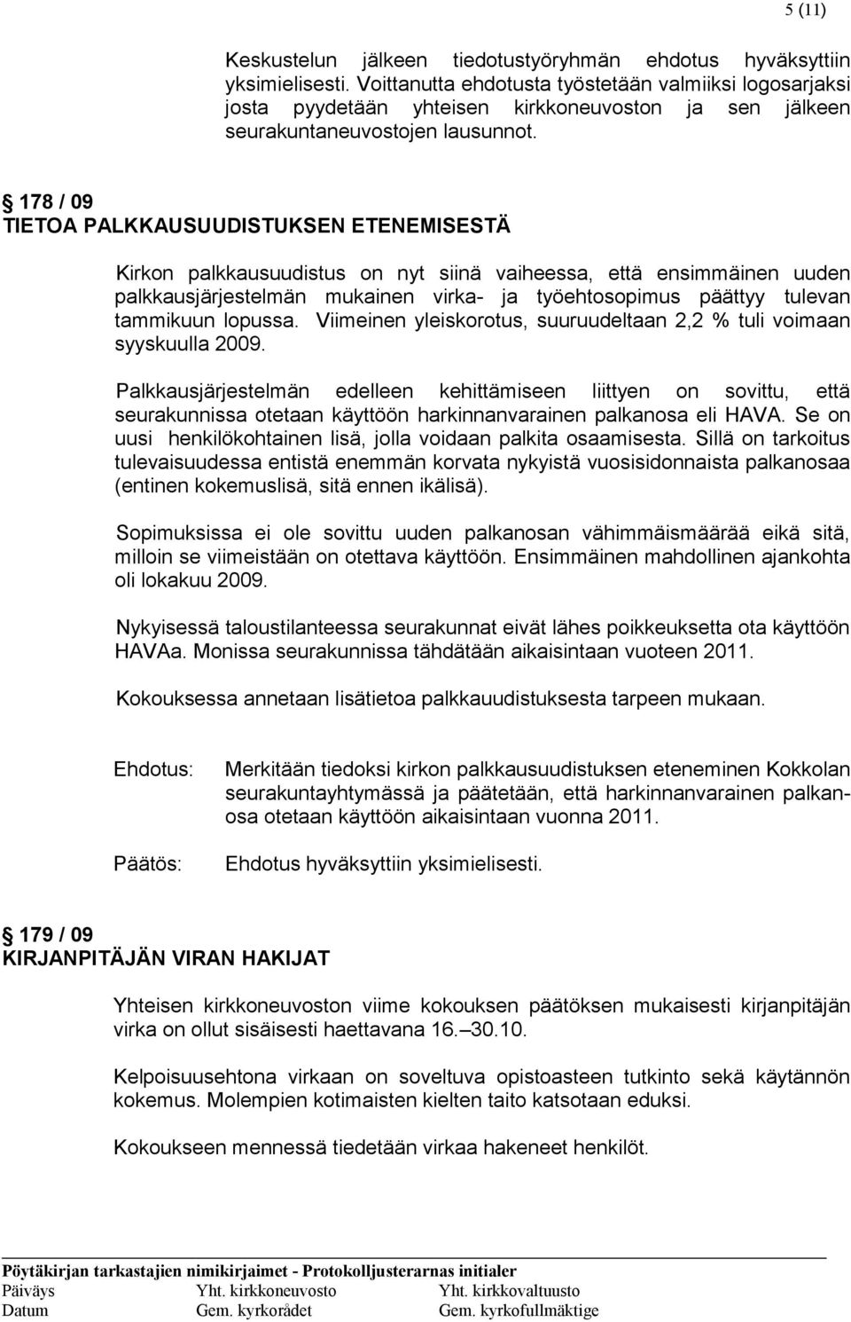 178 / 09 TIETOA PALKKAUSUUDISTUKSEN ETENEMISESTÄ Kirkon palkkausuudistus on nyt siinä vaiheessa, että ensimmäinen uuden palkkausjärjestelmän mukainen virka- ja työehtosopimus päättyy tulevan