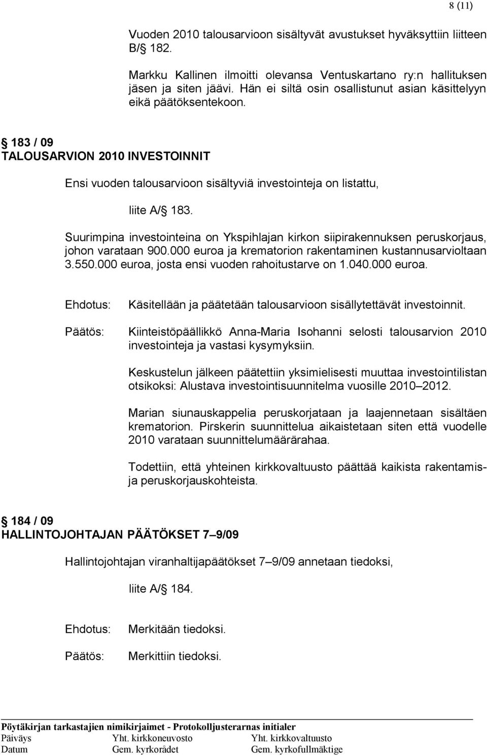 Suurimpina investointeina on Ykspihlajan kirkon siipirakennuksen peruskorjaus, johon varataan 900.000 euroa ja krematorion rakentaminen kustannusarvioltaan 3.550.