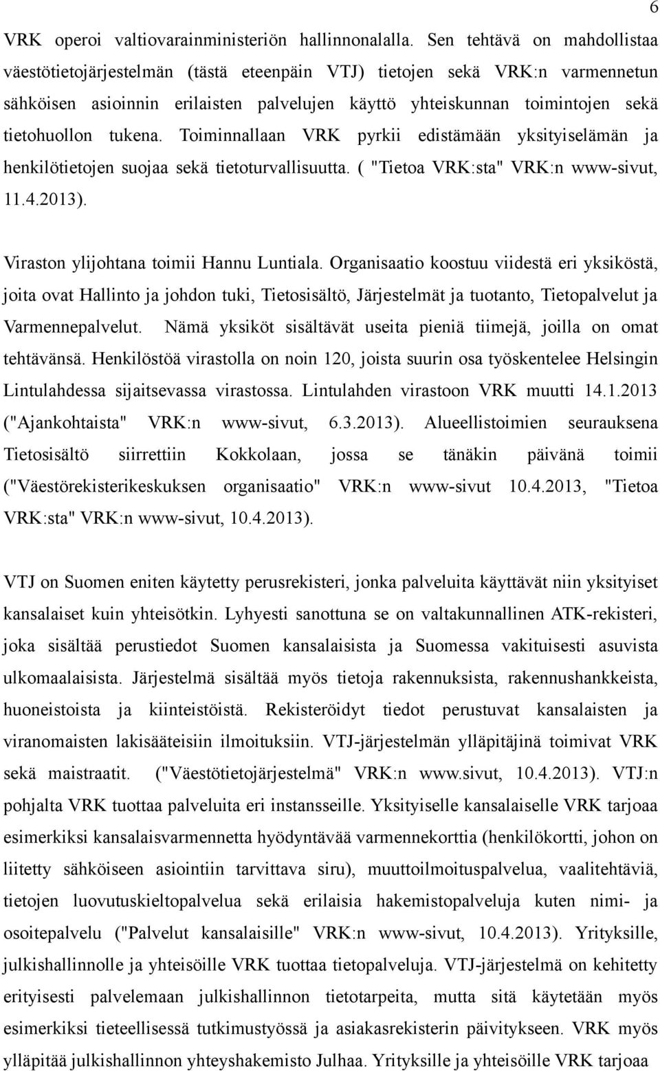 tukena. Toiminnallaan VRK pyrkii edistämään yksityiselämän ja henkilötietojen suojaa sekä tietoturvallisuutta. ( "Tietoa VRK:sta" VRK:n www-sivut, 11.4.2013).