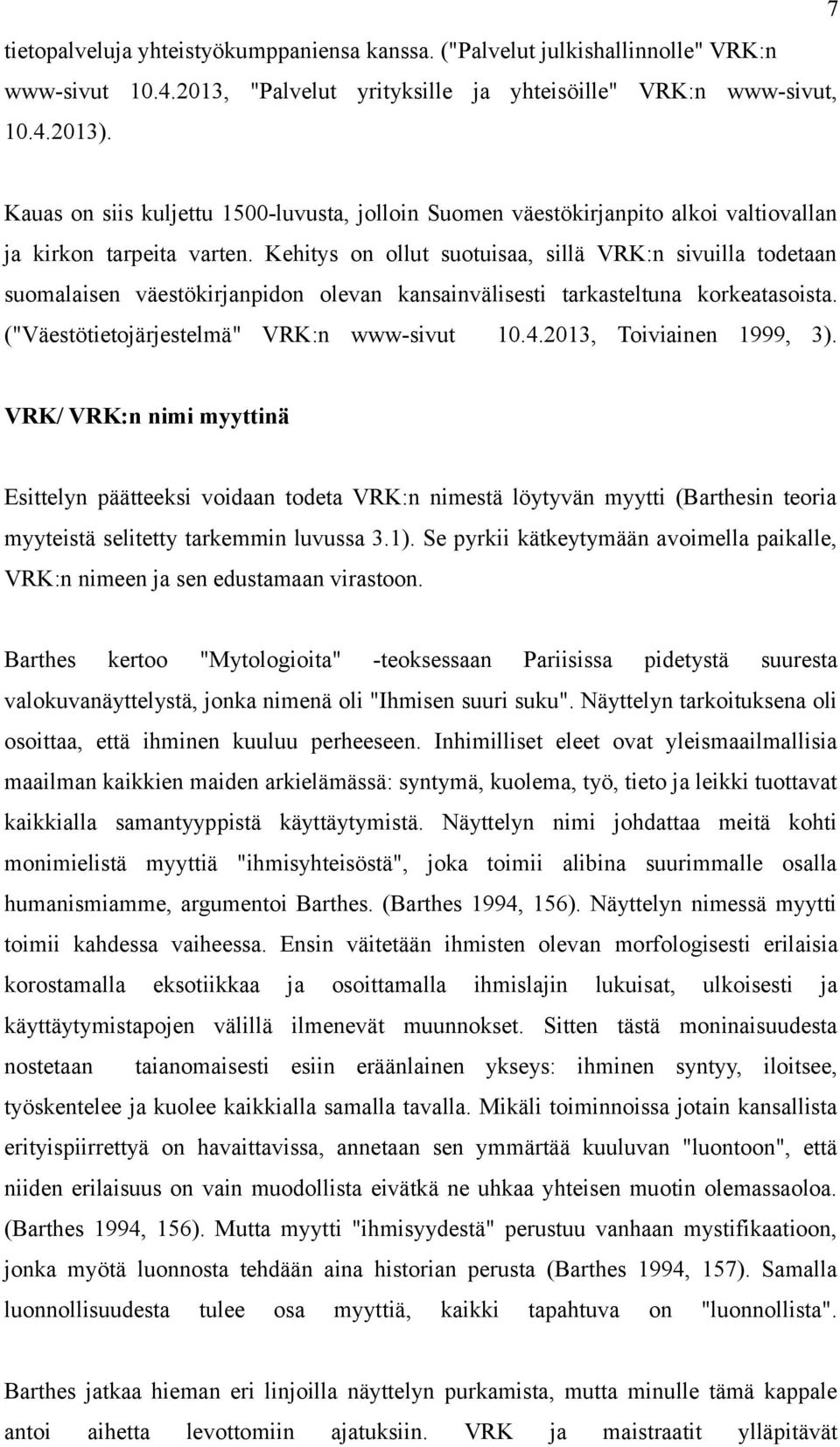 Kehitys on ollut suotuisaa, sillä VRK:n sivuilla todetaan suomalaisen väestökirjanpidon olevan kansainvälisesti tarkasteltuna korkeatasoista. ("Väestötietojärjestelmä" VRK:n www-sivut 10.4.