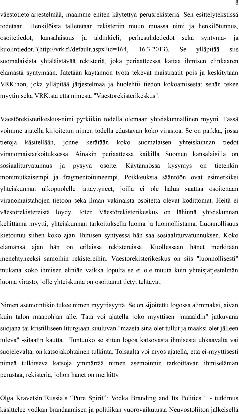 "(http://vrk.fi/default.aspx?id=164, 16.3.2013). Se ylläpitää siis suomalaisista yhtäläistävää rekisteriä, joka periaatteessa kattaa ihmisen elinkaaren elämästä syntymään.