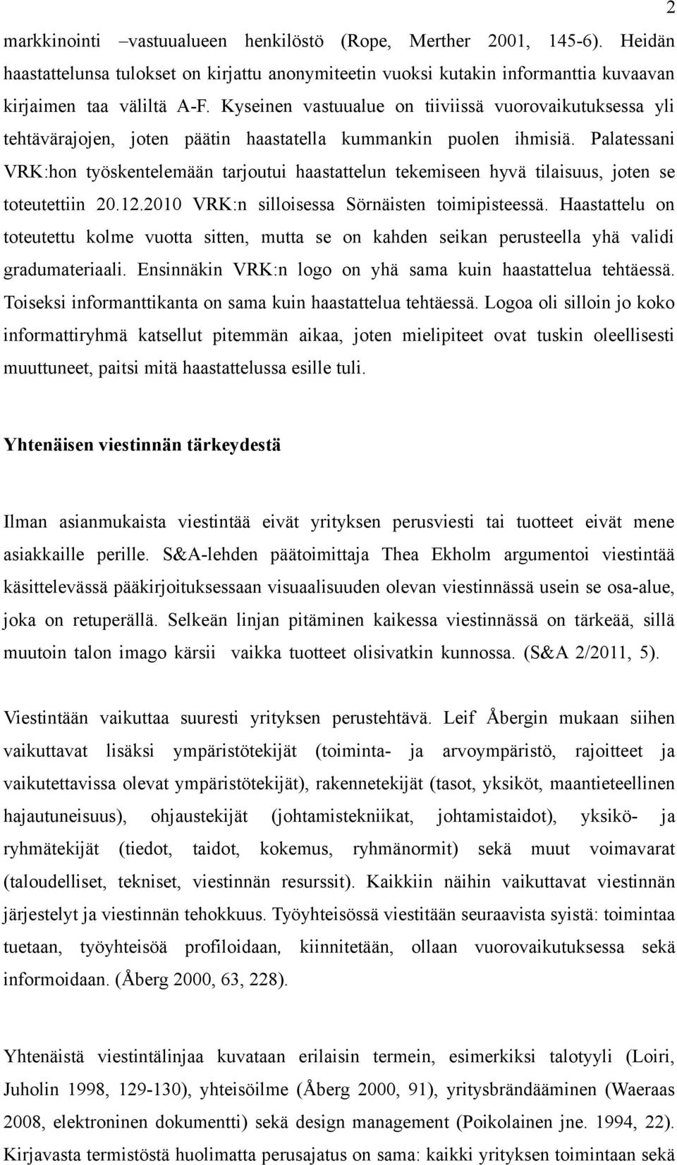 Palatessani VRK:hon työskentelemään tarjoutui haastattelun tekemiseen hyvä tilaisuus, joten se toteutettiin 20.12.2010 VRK:n silloisessa Sörnäisten toimipisteessä.