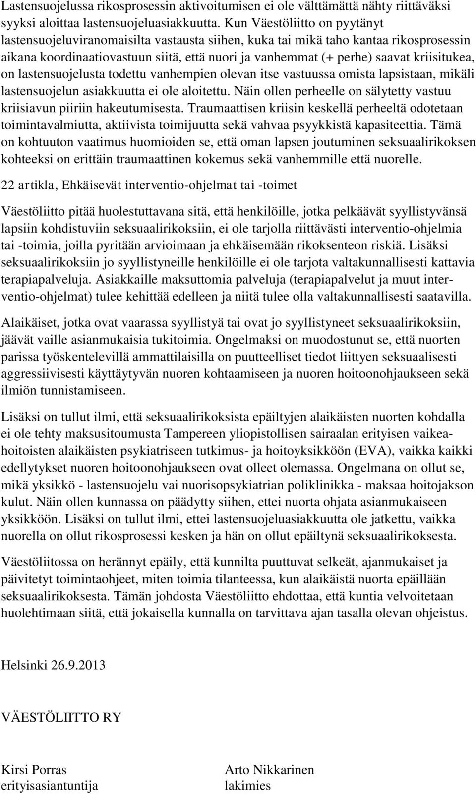 kriisitukea, on lastensuojelusta todettu vanhempien olevan itse vastuussa omista lapsistaan, mikäli lastensuojelun asiakkuutta ei ole aloitettu.