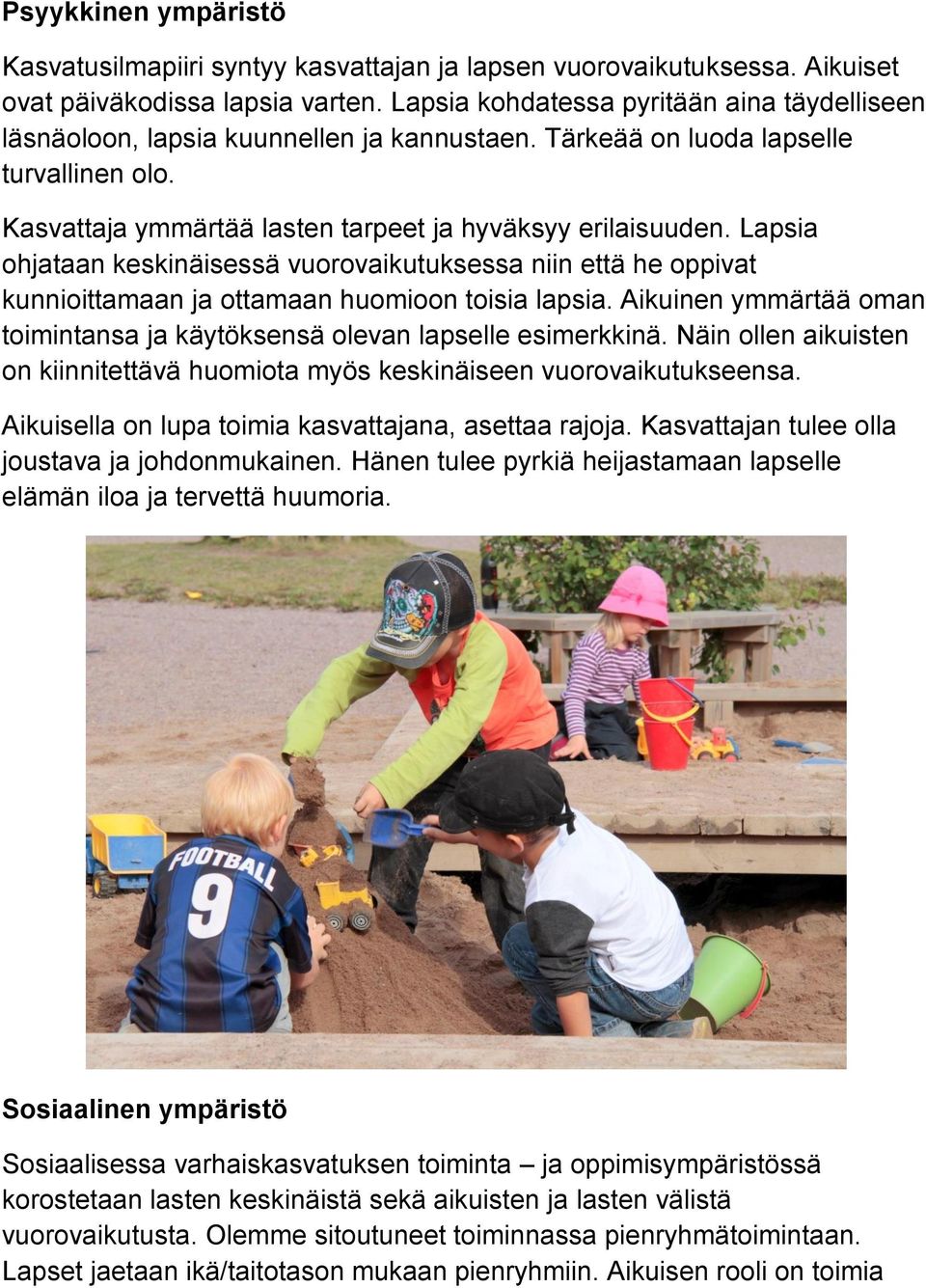 Lapsia ohjataan keskinäisessä vuorovaikutuksessa niin että he oppivat kunnioittamaan ja ottamaan huomioon toisia lapsia. Aikuinen ymmärtää oman toimintansa ja käytöksensä olevan lapselle esimerkkinä.