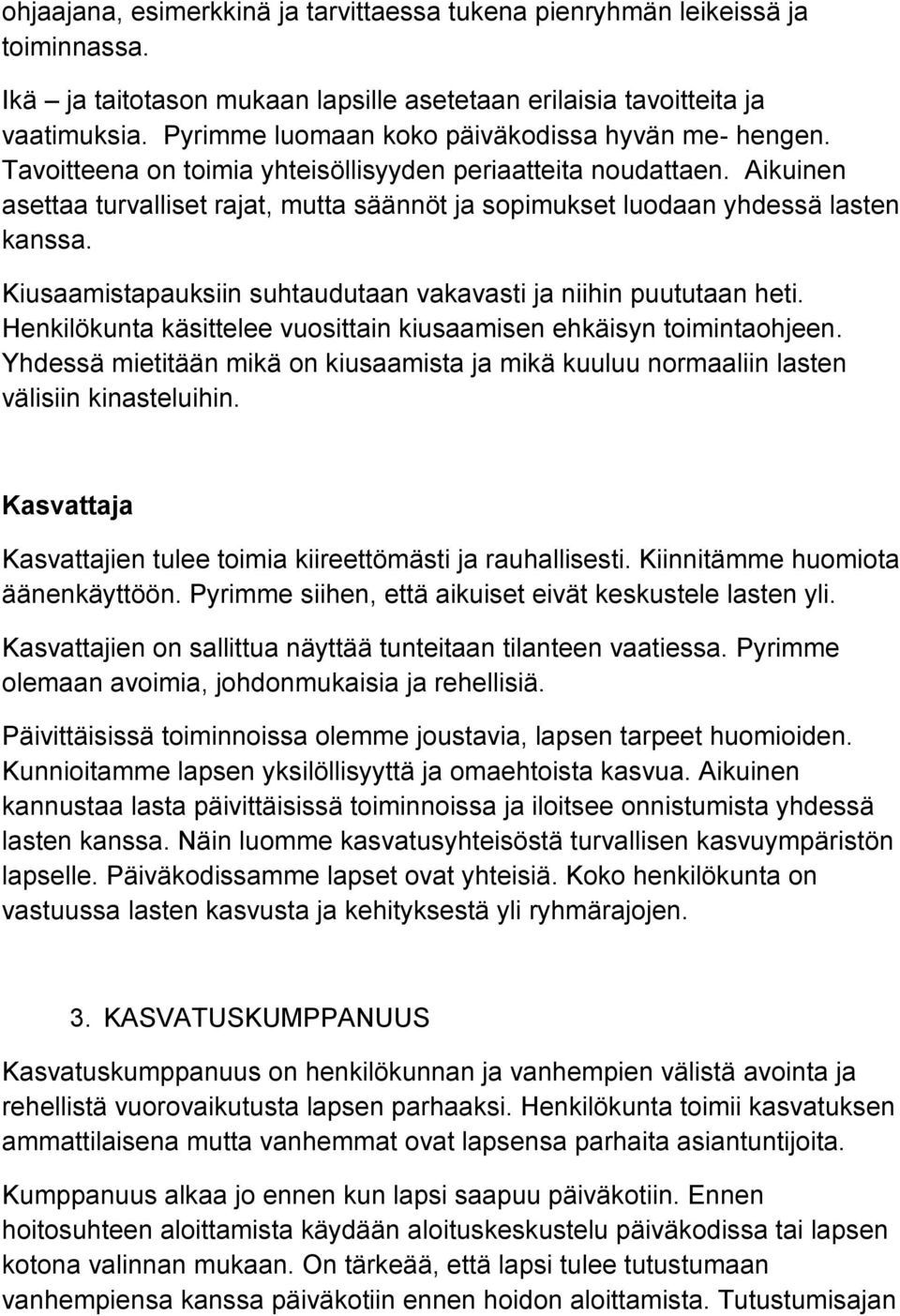 Aikuinen asettaa turvalliset rajat, mutta säännöt ja sopimukset luodaan yhdessä lasten kanssa. Kiusaamistapauksiin suhtaudutaan vakavasti ja niihin puututaan heti.